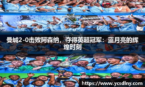 曼城2-0击败阿森纳，夺得英超冠军：蓝月亮的辉煌时刻