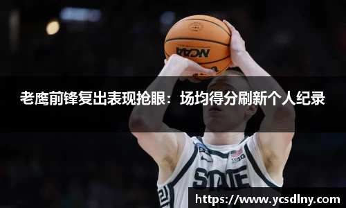 老鹰前锋复出表现抢眼：场均得分刷新个人纪录