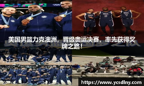 美国男篮力克澳洲，晋级奥运决赛，率先获得奖牌之路！