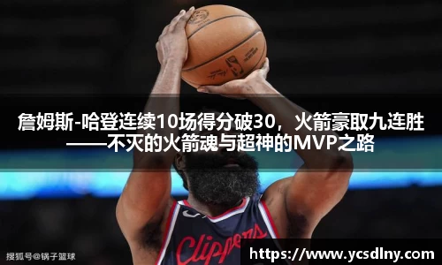 詹姆斯-哈登连续10场得分破30，火箭豪取九连胜——不灭的火箭魂与超神的MVP之路