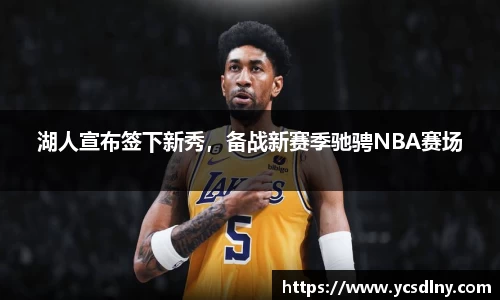 湖人宣布签下新秀，备战新赛季驰骋NBA赛场