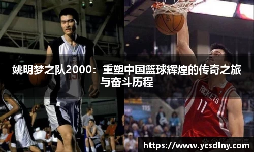 姚明梦之队2000：重塑中国篮球辉煌的传奇之旅与奋斗历程