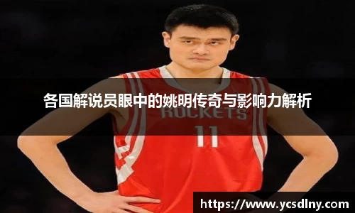 各国解说员眼中的姚明传奇与影响力解析