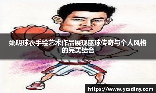 姚明球衣手绘艺术作品展现篮球传奇与个人风格的完美结合