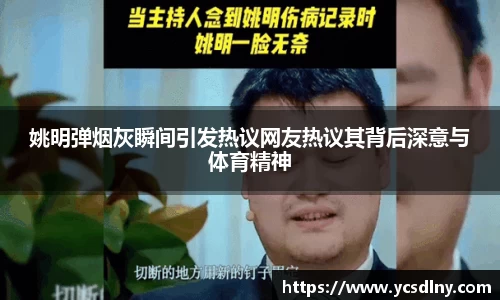 姚明弹烟灰瞬间引发热议网友热议其背后深意与体育精神