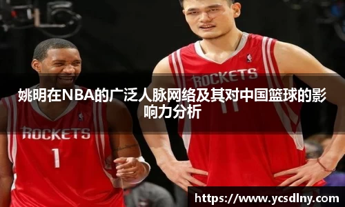 姚明在NBA的广泛人脉网络及其对中国篮球的影响力分析