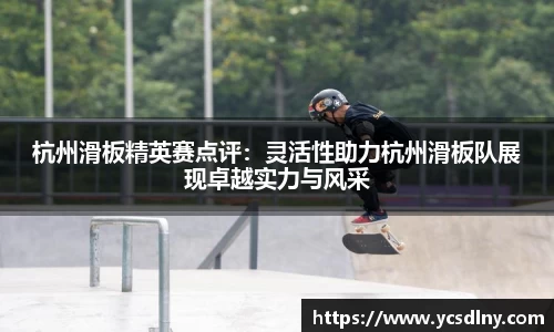 杭州滑板精英赛点评：灵活性助力杭州滑板队展现卓越实力与风采