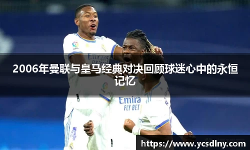 2006年曼联与皇马经典对决回顾球迷心中的永恒记忆
