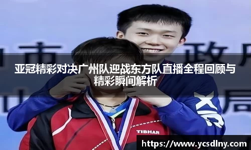 亚冠精彩对决广州队迎战东方队直播全程回顾与精彩瞬间解析