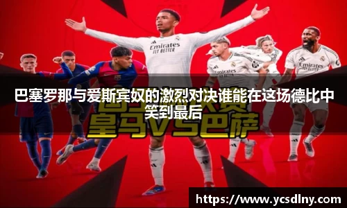 巴塞罗那与爱斯宾奴的激烈对决谁能在这场德比中笑到最后