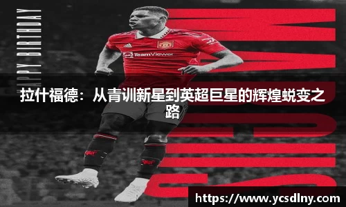 拉什福德：从青训新星到英超巨星的辉煌蜕变之路