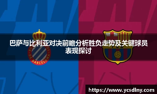 巴萨与比利亚对决前瞻分析胜负走势及关键球员表现探讨