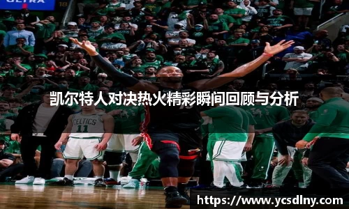 凯尔特人对决热火精彩瞬间回顾与分析
