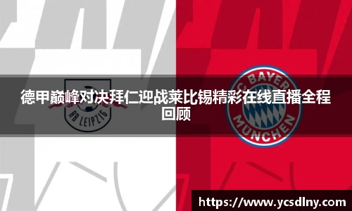 德甲巅峰对决拜仁迎战莱比锡精彩在线直播全程回顾