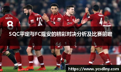 SQC平定与FC隆安的精彩对决分析及比赛前瞻