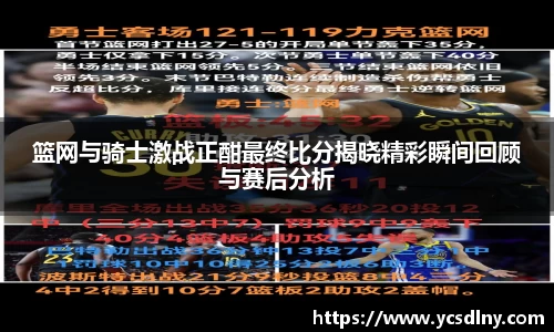 篮网与骑士激战正酣最终比分揭晓精彩瞬间回顾与赛后分析